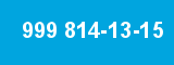999 814-13-15 999 814-13-15